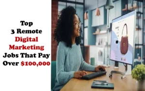 Top 3 Remote Digital Marketing Jobs that Pay Over 100,000 Dollars in 2024